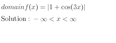 The domain of f(x)=|1+cos(3x)| is -infinity <x<infinity